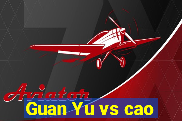 Guan Yu vs cao